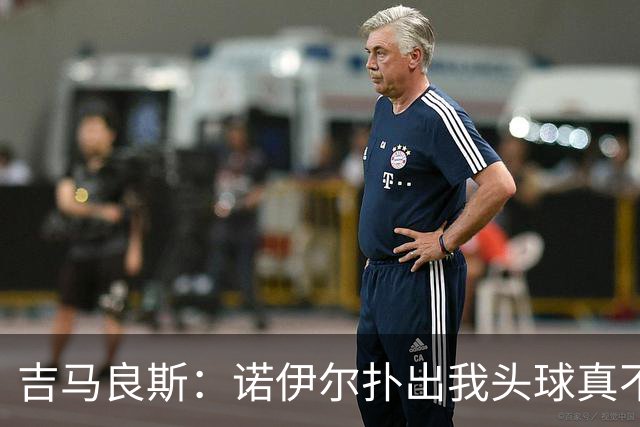 吉马良斯：诺伊尔扑出我头球真不可思议，赛后我问他怎么扑的